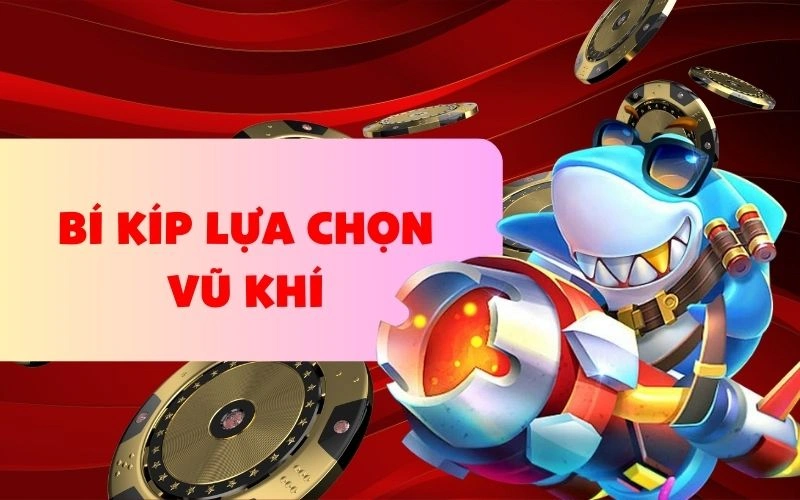 Bí kíp lựa chọn vũ khí trong game bắn cá